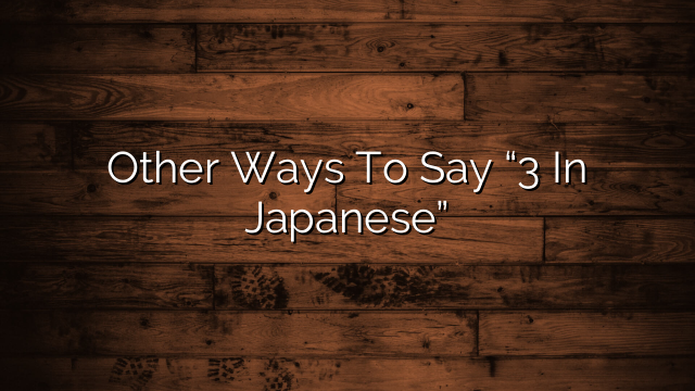 Other Ways To Say “3 In Japanese”
