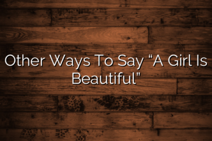 Other Ways To Say “A Girl Is Beautiful”