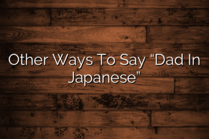 Other Ways To Say “Dad In Japanese”