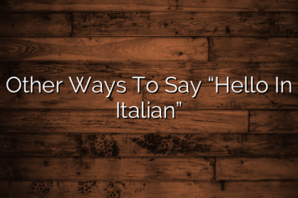 Other Ways To Say “Hello In Italian”