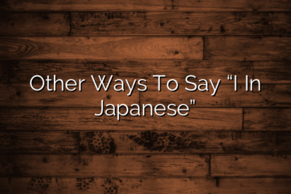 Other Ways To Say “I In Japanese”