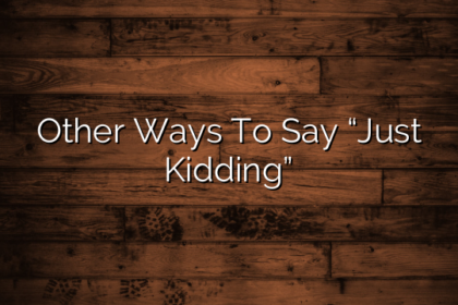 Other Ways To Say “Just Kidding”