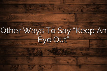 Other Ways To Say “Keep An Eye Out”