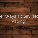 Other Ways To Say “No To Vaping”
