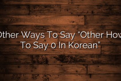Other Ways To Say “Other How To Say 0 In Korean”