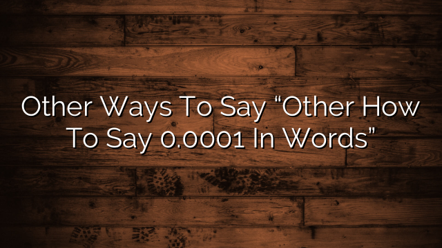 Other Ways To Say “Other How To Say 0.0001 In Words”