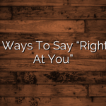 Other Ways To Say “Right Back At You”