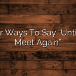 Other Ways To Say “Until We Meet Again”