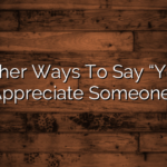 Other Ways To Say “You Appreciate Someone”