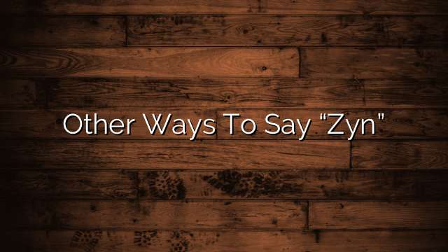 Other Ways To Say “Zyn”