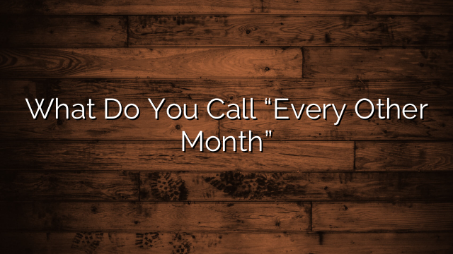 What Do You Call “Every Other Month”