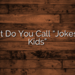 What Do You Call “Jokes For Kids”