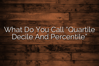 What Do You Call “Quartile Decile And Percentile”