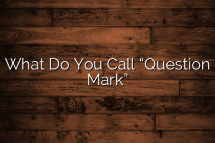 What Do You Call “Question Mark”