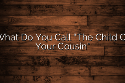 What Do You Call “The Child Of Your Cousin”