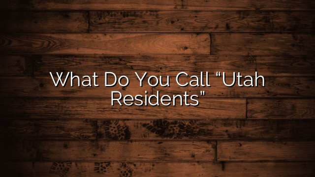 What Do You Call “Utah Residents”