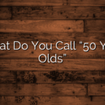 What Do You Call “50 Year Olds”