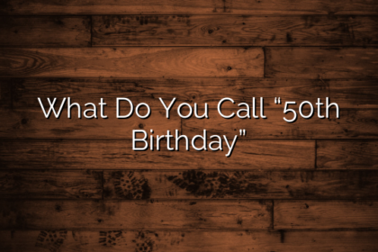 What Do You Call “50th Birthday”