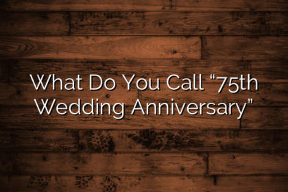 What Do You Call “75th Wedding Anniversary”