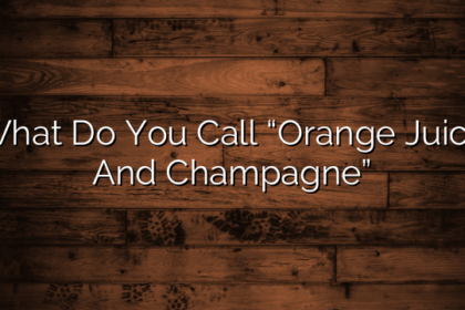 What Do You Call “Orange Juice And Champagne”