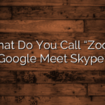 What Do You Call “Zoom Google Meet Skype”