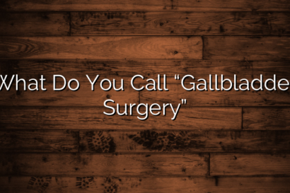 What Do You Call “Gallbladder Surgery”