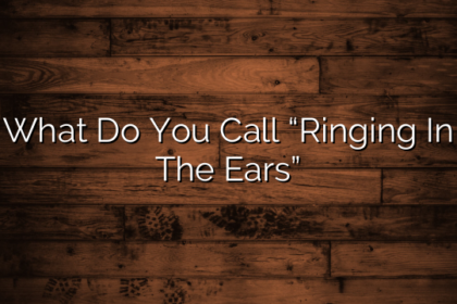 What Do You Call “Ringing In The Ears”